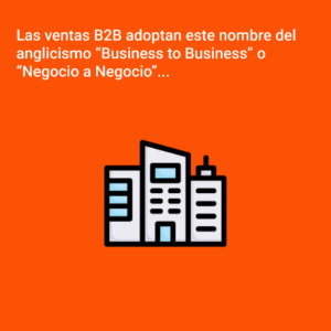 Las ventas B2B adoptan este nombre del anglicismo “Business to Business” o “Negocio a Negocio”